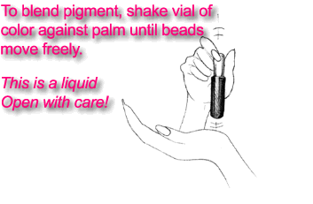To blend pigment, shake vial of color against palm until beads move freely. This is a liquid. Open with care!