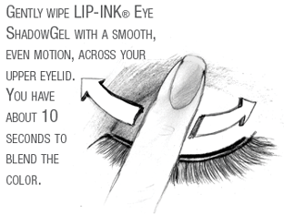 Gently wipe LIP-INK® Eye ShadowGel With a smooth, even motion, across your upper eyelid. You have about 10 seconds to blend the color.